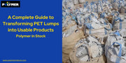 A Complete Guide to Transforming PET Lumps into Usable Products