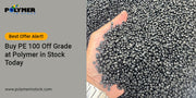 Best Offer Alert! Buy PE 100 Off Grade at Polymer in Stock Today