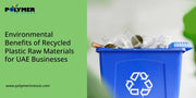 Environmental Benefits of Recycled Plastic Raw Materials for UAE Businesses