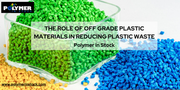 Off Grade Plastic Materials in Reducing Plastic Waste