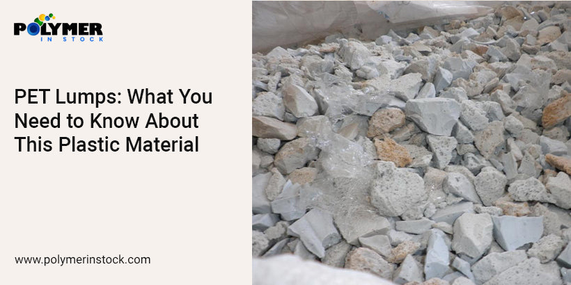PET Lumps: What You Need to Know About This Plastic Material