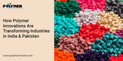 How Polymer Innovations Are Transforming Industries in India & Pakistan