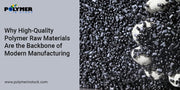 Why High-Quality Polymer Raw Materials Are the Backbone of Modern Manufacturing