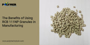 The Benefits of Using RCB 111NP Granules in Manufacturing