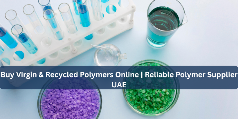 Buy Virgin & Recycled Polymers Online | Reliable Polymer Supplier UAE