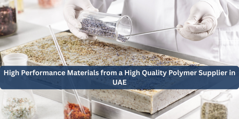 High Performance Materials from a High Quality Polymer Supplier in UAE