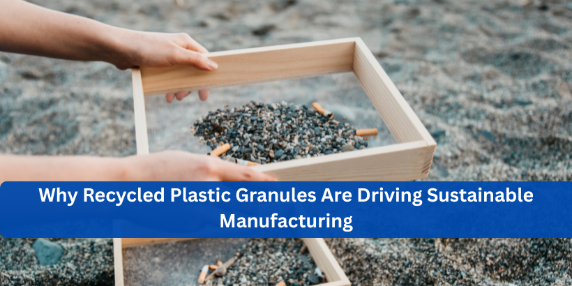 Why Recycled Plastic Granules Are Driving Sustainable Manufacturing