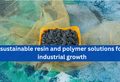 Sustainable Resin and Polymer Solutions for Industrial Growth