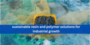 Sustainable Resin and Polymer Solutions for Industrial Growth