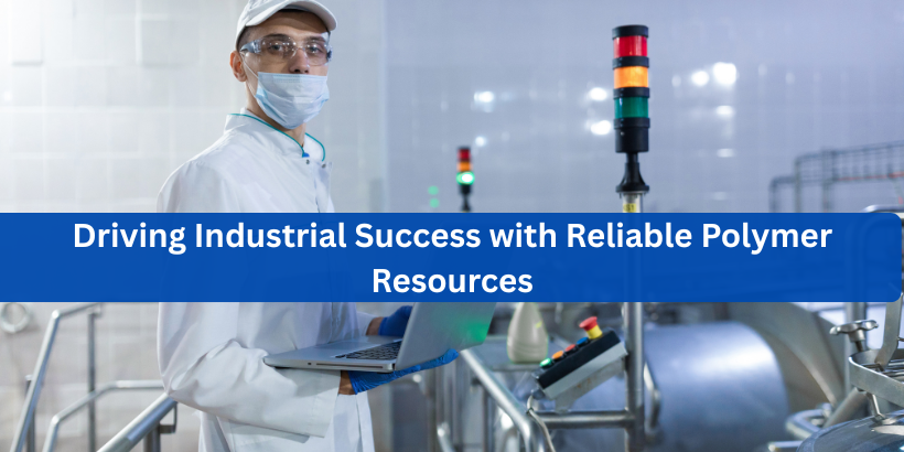 Driving Industrial Success with Reliable Polymer Resources