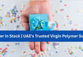 Polymer In Stock | UAE's Trusted Virgin Polymer Supplier