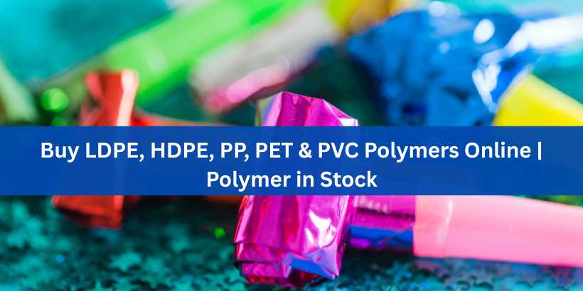 Buy LDPE, HDPE, PP, PET & PVC Polymers Online | Polymer in Stock