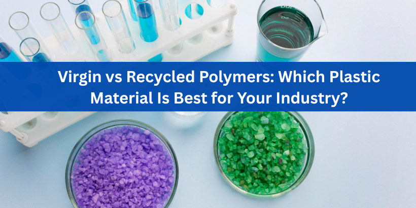 Virgin vs Recycled Polymers: Which Plastic Material Is Best for Your Industry?