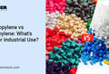 Polypropylene vs Polyethylene: What's Best for Industrial Use?