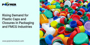 Rising Demand for Plastic Caps and Closures in Packaging and FMCG Industries